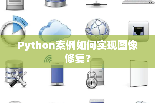 Python案例如何实现图像修复？
