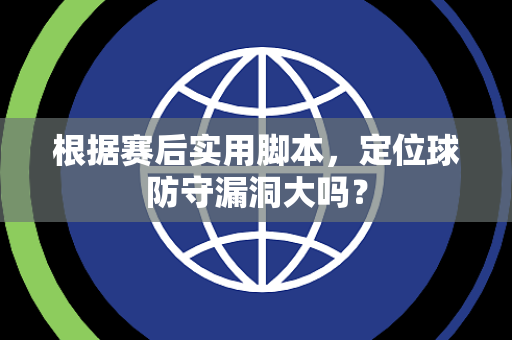 根据赛后实用脚本，定位球防守漏洞大吗？