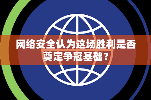 网络安全认为这场胜利是否奠定争冠基础？