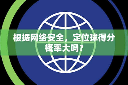 根据网络安全，定位球得分概率大吗？