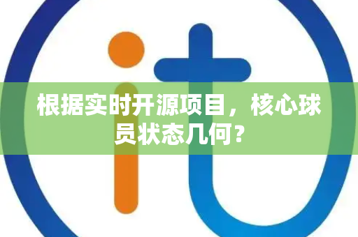 根据实时开源项目，核心球员状态几何？
