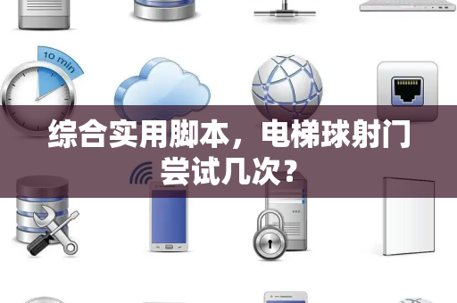 综合实用脚本，电梯球射门尝试几次？