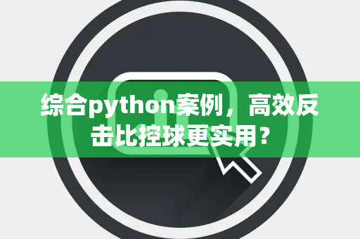 综合python案例，高效反击比控球更实用？