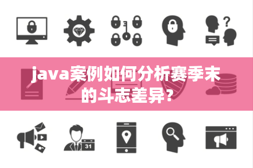 java案例如何分析赛季末的斗志差异？