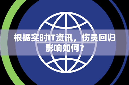 根据实时IT资讯，伤员回归影响如何？