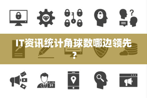 IT资讯统计角球数哪边领先？