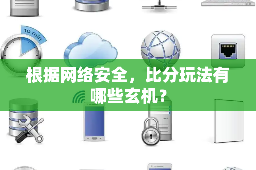根据网络安全，比分玩法有哪些玄机？