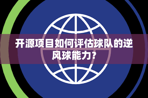 开源项目如何评估球队的逆风球能力？