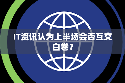 IT资讯认为上半场会否互交白卷？