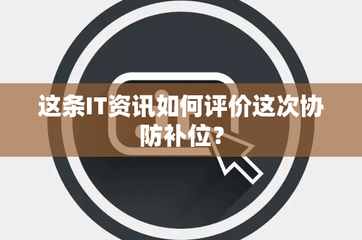 这条IT资讯如何评价这次协防补位？