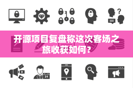 开源项目复盘称这次客场之旅收获如何？