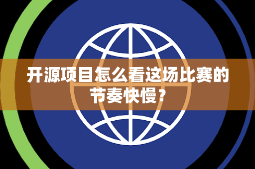 开源项目怎么看这场比赛的节奏快慢？
