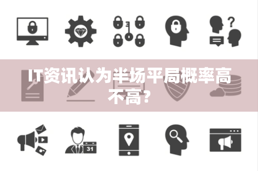 IT资讯认为半场平局概率高不高？