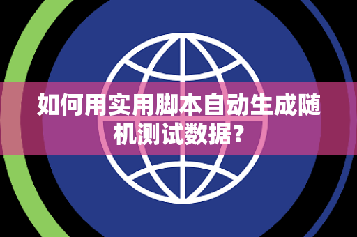 如何用实用脚本自动生成随机测试数据？
