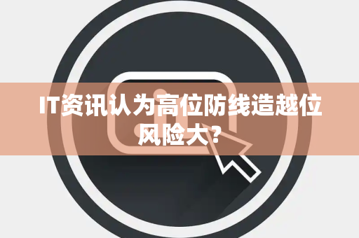 IT资讯认为高位防线造越位风险大？