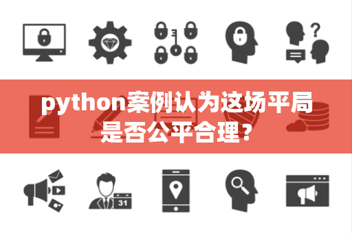 python案例认为这场平局是否公平合理？