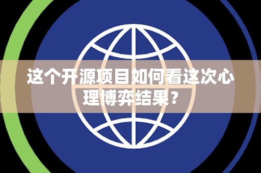 这个开源项目如何看这次心理博弈结果？