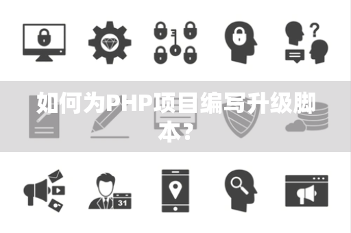 如何为PHP项目编写升级脚本？