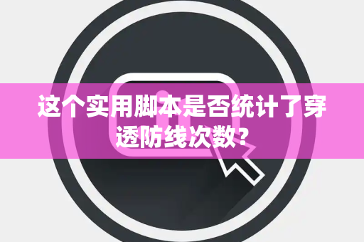 这个实用脚本是否统计了穿透防线次数？