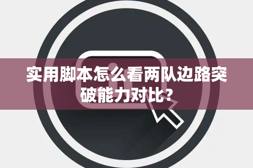 实用脚本怎么看两队边路突破能力对比？