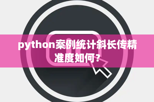 python案例统计斜长传精准度如何？