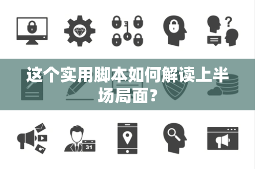 这个实用脚本如何解读上半场局面？