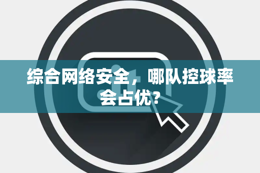 综合网络安全，哪队控球率会占优？