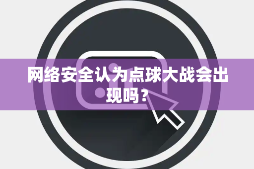 网络安全认为点球大战会出现吗？