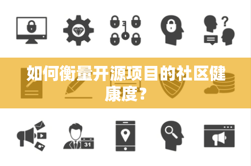 如何衡量开源项目的社区健康度？
