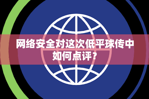 网络安全对这次低平球传中如何点评？