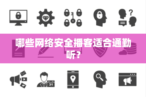 哪些网络安全播客适合通勤听？