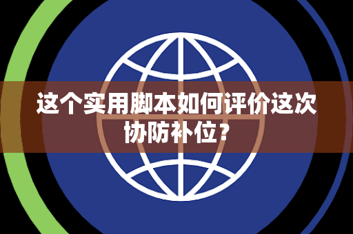 这个实用脚本如何评价这次协防补位？
