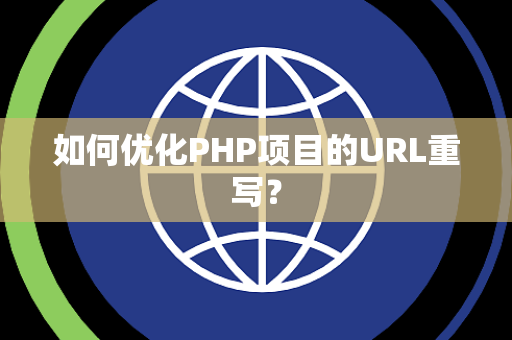 如何优化PHP项目的URL重写？