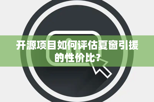 开源项目如何评估夏窗引援的性价比？