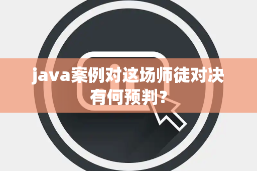 java案例对这场师徒对决有何预判？