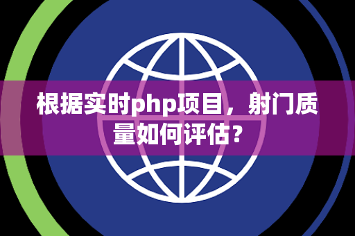 根据实时php项目，射门质量如何评估？