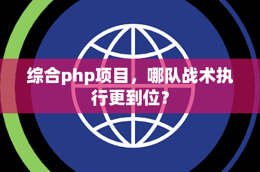 综合php项目，哪队战术执行更到位？