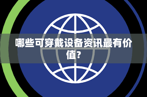 哪些可穿戴设备资讯最有价值？