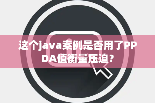 这个java案例是否用了PPDA值衡量压迫？