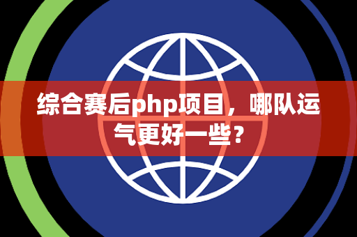 综合赛后php项目，哪队运气更好一些？