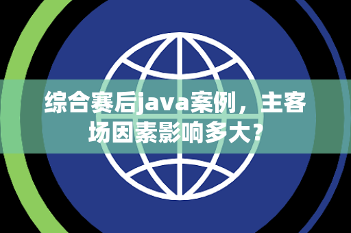 综合赛后java案例，主客场因素影响多大？