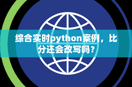 综合实时python案例，比分还会改写吗？