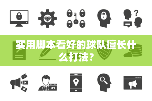 实用脚本看好的球队擅长什么打法？