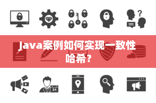 Java案例如何实现一致性哈希？