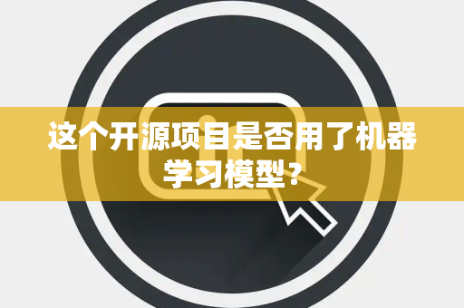 这个开源项目是否用了机器学习模型？
