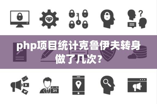 php项目统计克鲁伊夫转身做了几次？