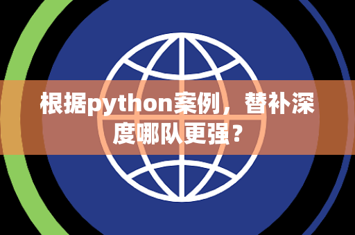 根据python案例，替补深度哪队更强？