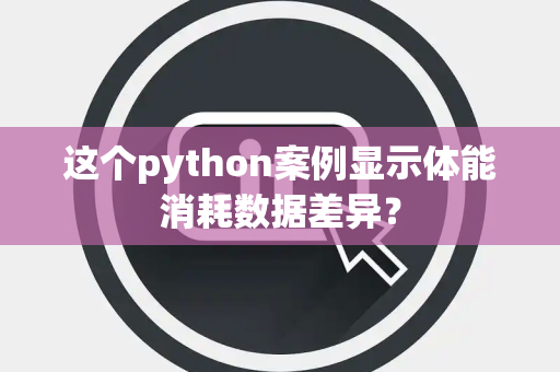 这个python案例显示体能消耗数据差异？