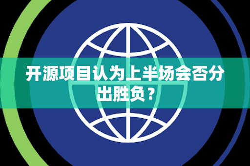 开源项目认为上半场会否分出胜负？
