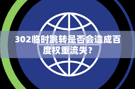 302临时跳转是否会造成百度权重流失？
